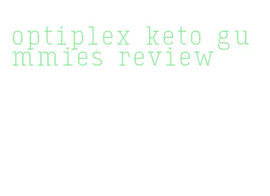 optiplex keto gummies review