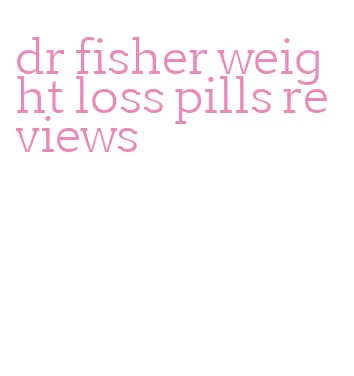 dr fisher weight loss pills reviews