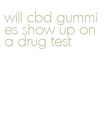 will cbd gummies show up on a drug test