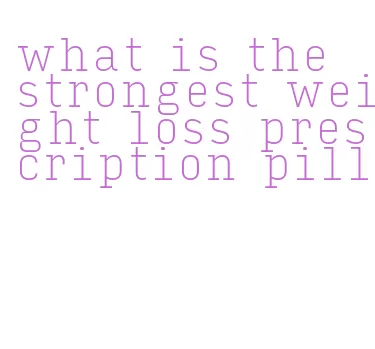 what is the strongest weight loss prescription pill