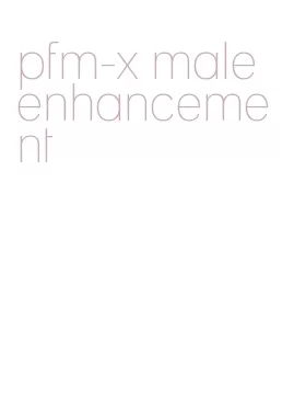 pfm-x male enhancement