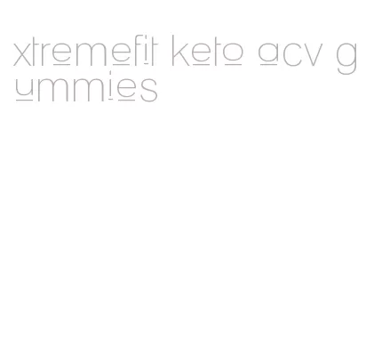 xtremefit keto acv gummies