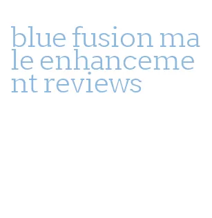 blue fusion male enhancement reviews