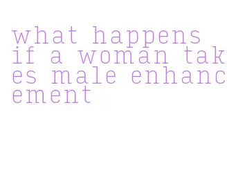 what happens if a woman takes male enhancement