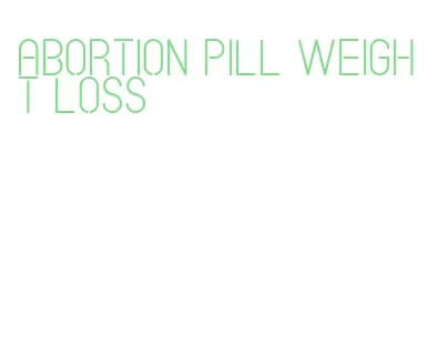 abortion pill weight loss