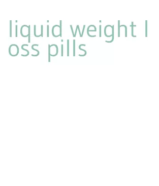 liquid weight loss pills