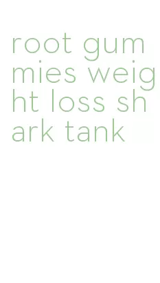 root gummies weight loss shark tank