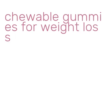 chewable gummies for weight loss