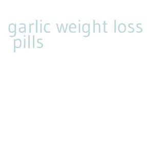 garlic weight loss pills