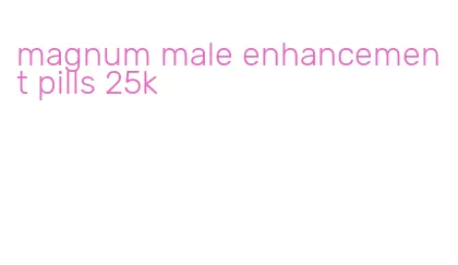 magnum male enhancement pills 25k