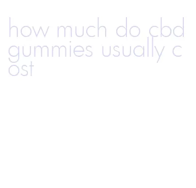 how much do cbd gummies usually cost