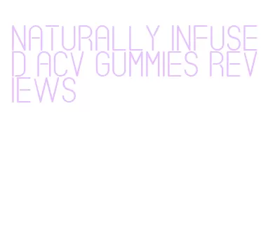 naturally infused acv gummies reviews