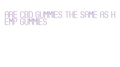 are cbd gummies the same as hemp gummies
