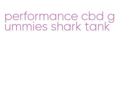 performance cbd gummies shark tank