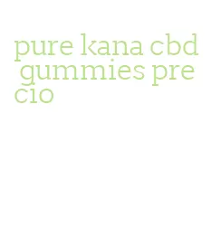 pure kana cbd gummies precio