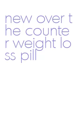new over the counter weight loss pill