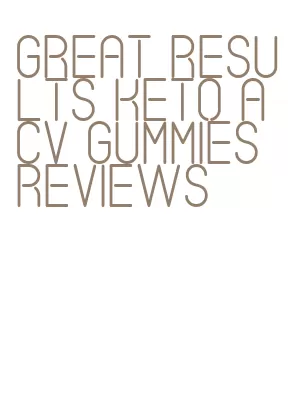 great results keto acv gummies reviews