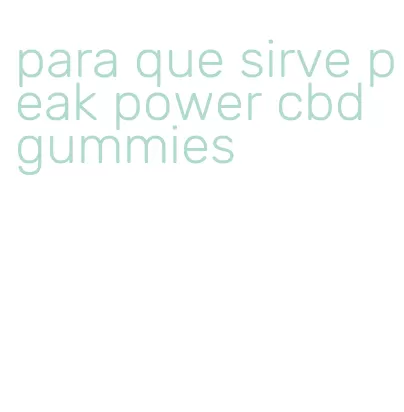 para que sirve peak power cbd gummies