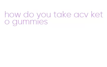 how do you take acv keto gummies