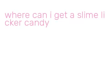 where can i get a slime licker candy