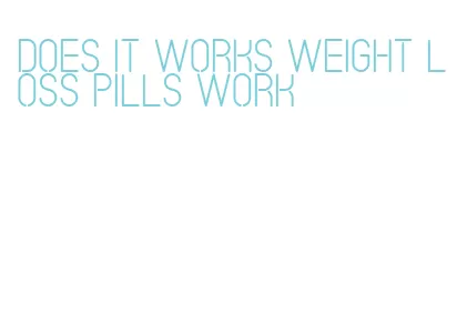 does it works weight loss pills work