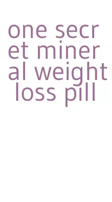 one secret mineral weight loss pill