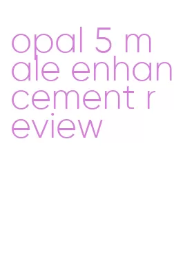 opal 5 male enhancement review