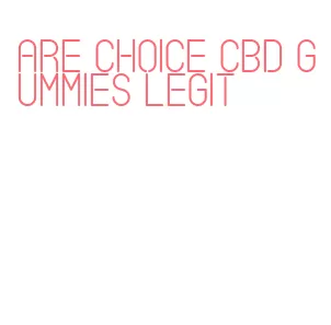 are choice cbd gummies legit