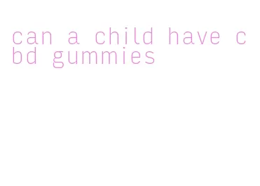can a child have cbd gummies