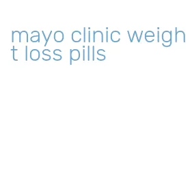 mayo clinic weight loss pills