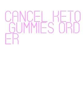 cancel keto gummies order