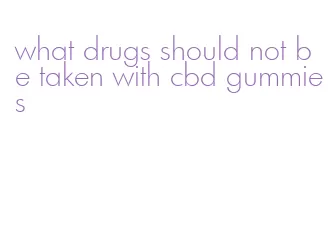 what drugs should not be taken with cbd gummies