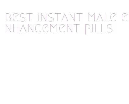 best instant male enhancement pills