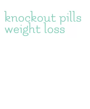 knockout pills weight loss