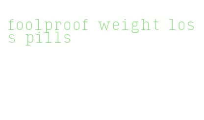 foolproof weight loss pills