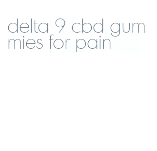 delta 9 cbd gummies for pain