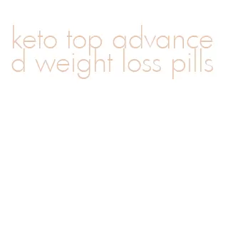 keto top advanced weight loss pills