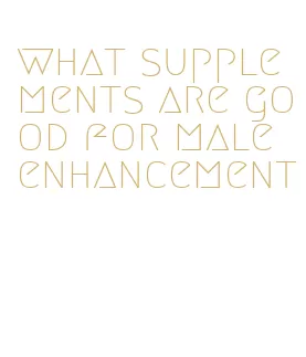 what supplements are good for male enhancement