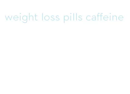 weight loss pills caffeine