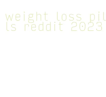 weight loss pills reddit 2023