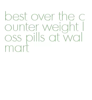 best over the counter weight loss pills at walmart