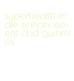 superhealth male enhancement cbd gummies