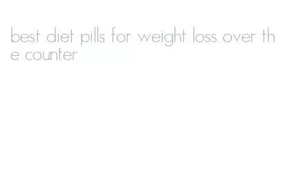 best diet pills for weight loss over the counter