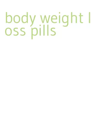 body weight loss pills