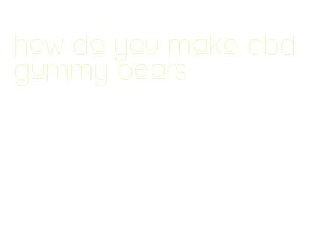 how do you make cbd gummy bears