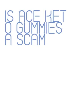 is ace keto gummies a scam