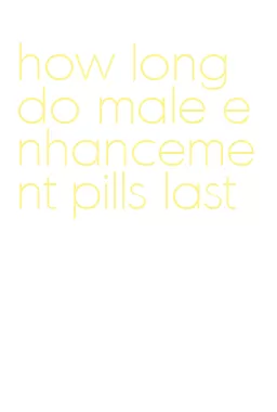 how long do male enhancement pills last