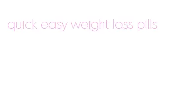 quick easy weight loss pills