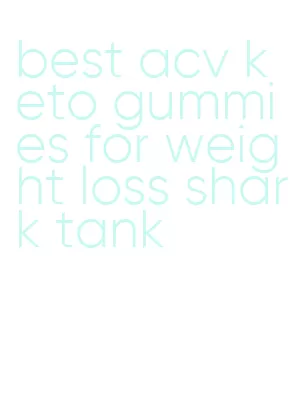best acv keto gummies for weight loss shark tank