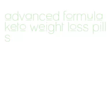 advanced formula keto weight loss pills